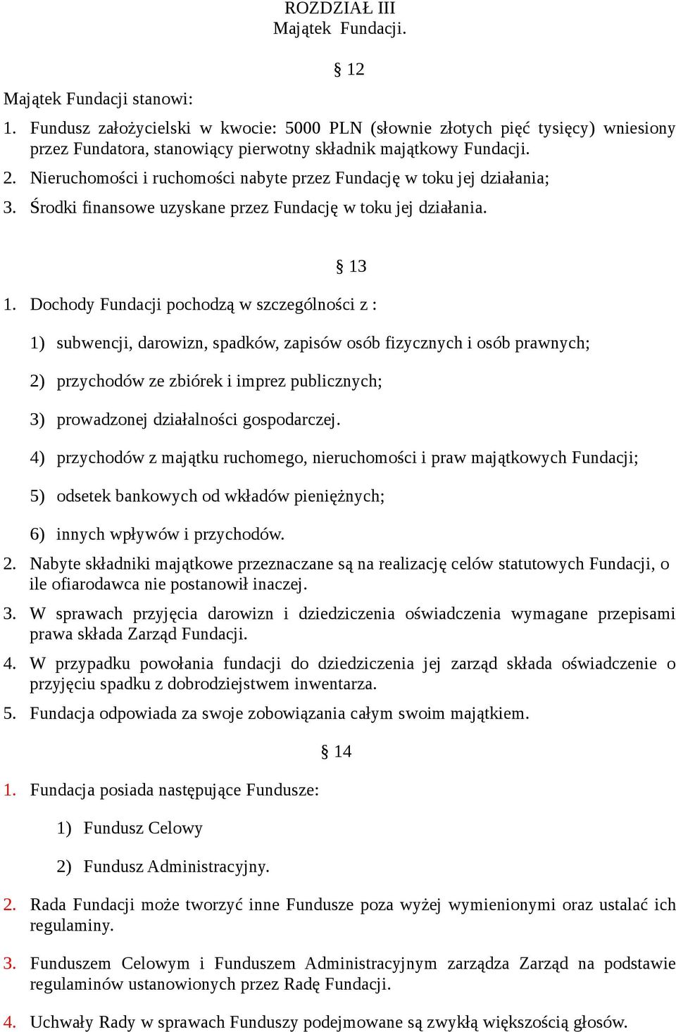 Nieruchomości i ruchomości nabyte przez Fundację w toku jej działania; 3. Środki finansowe uzyskane przez Fundację w toku jej działania. 13 1.