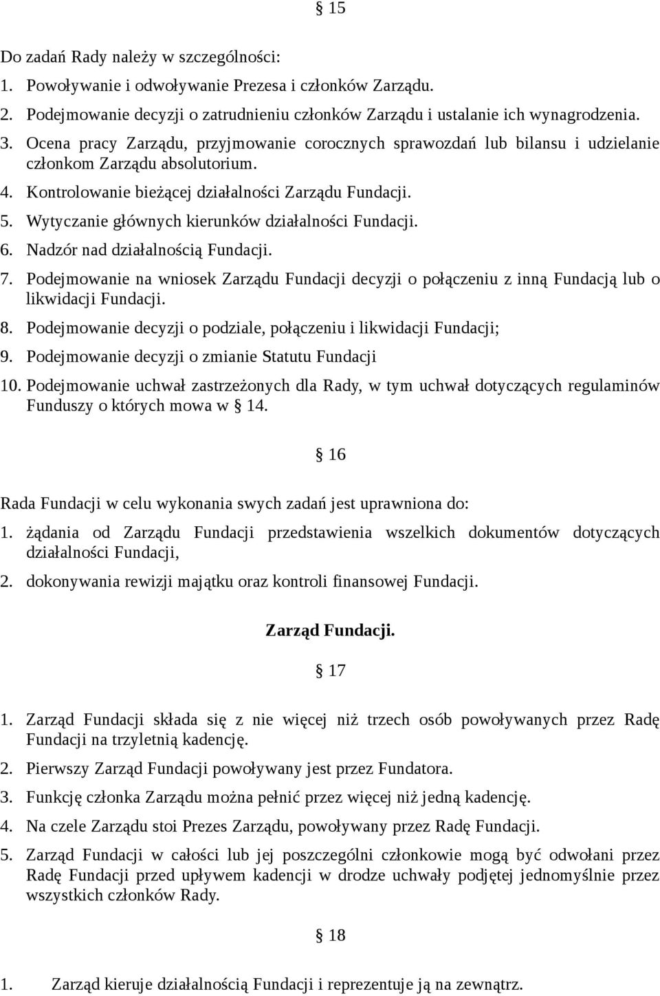 Wytyczanie głównych kierunków działalności Fundacji. 6. Nadzór nad działalnością Fundacji. 7. Podejmowanie na wniosek Zarządu Fundacji decyzji o połączeniu z inną Fundacją lub o likwidacji Fundacji.