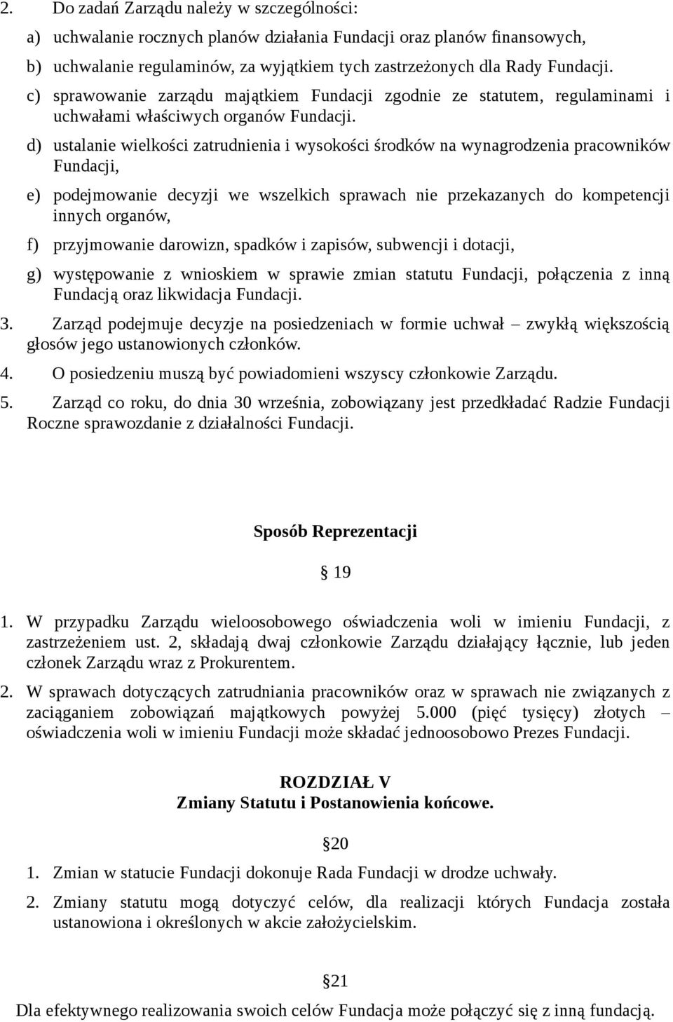 d) ustalanie wielkości zatrudnienia i wysokości środków na wynagrodzenia pracowników Fundacji, e) podejmowanie decyzji we wszelkich sprawach nie przekazanych do kompetencji innych organów, f)