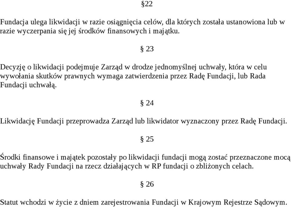 Fundacji uchwałą. 24 Likwidację Fundacji przeprowadza Zarząd lub likwidator wyznaczony przez Radę Fundacji.