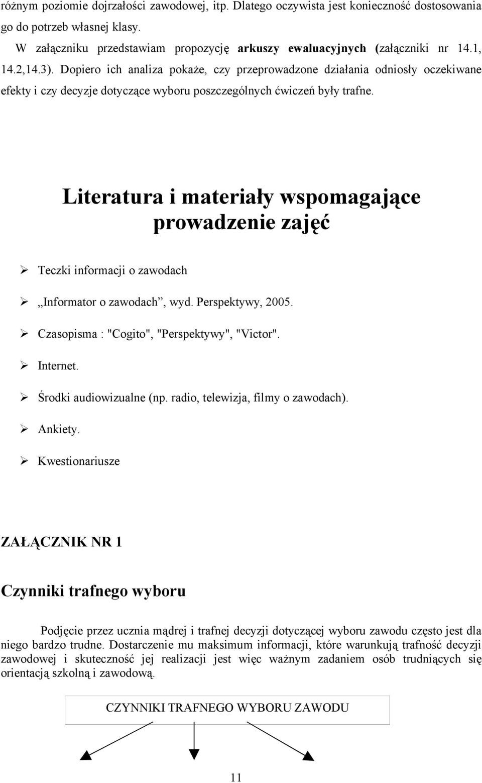 Literatura i materiały wspomagające prowadzenie zajęć Teczki informacji o zawodach Informator o zawodach, wyd. Perspektywy, 2005. Czasopisma : "Cogito", "Perspektywy", "Victor". Internet.