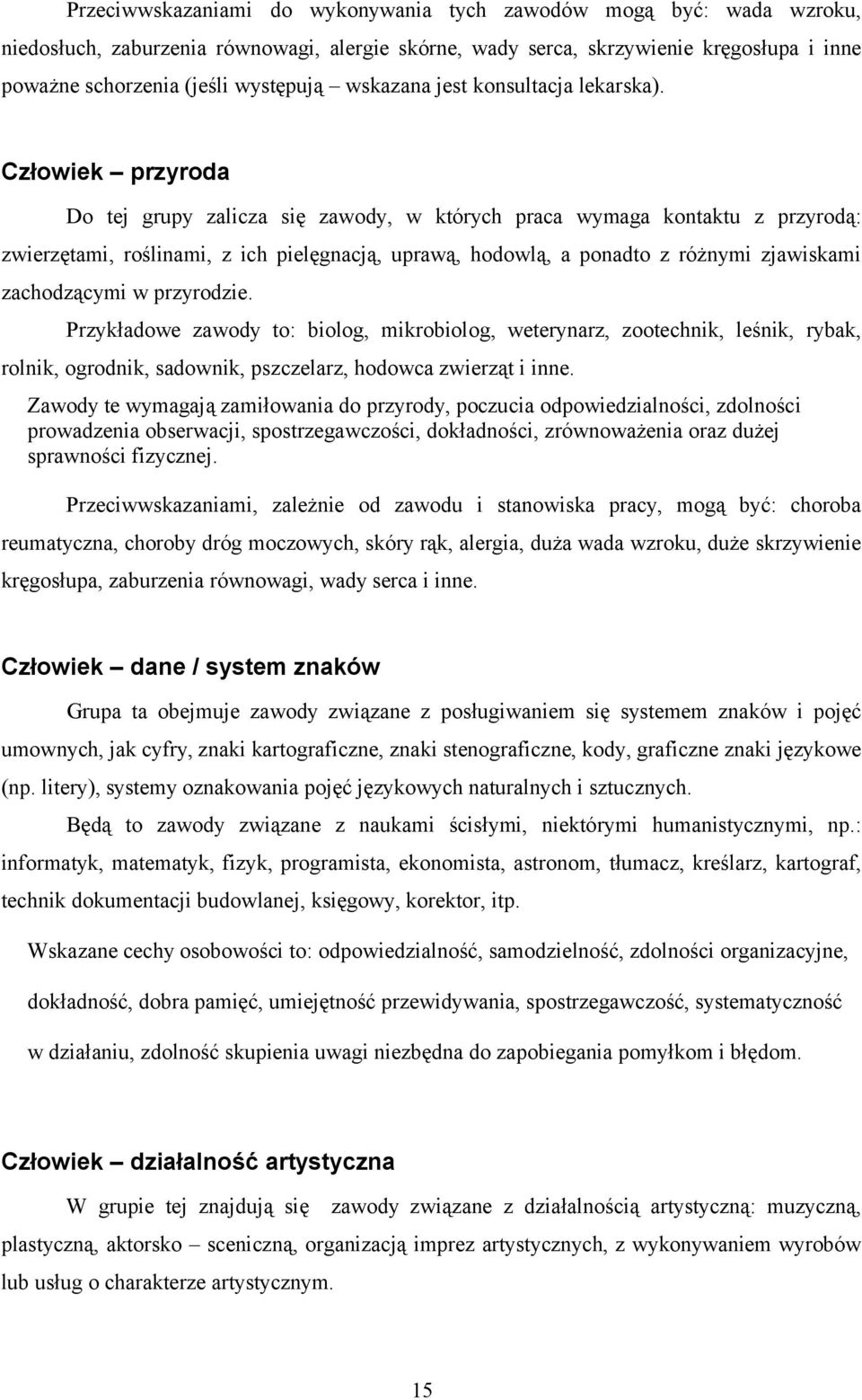 Człowiek przyroda Do tej grupy zalicza się zawody, w których praca wymaga kontaktu z przyrodą: zwierzętami, roślinami, z ich pielęgnacją, uprawą, hodowlą, a ponadto z różnymi zjawiskami zachodzącymi