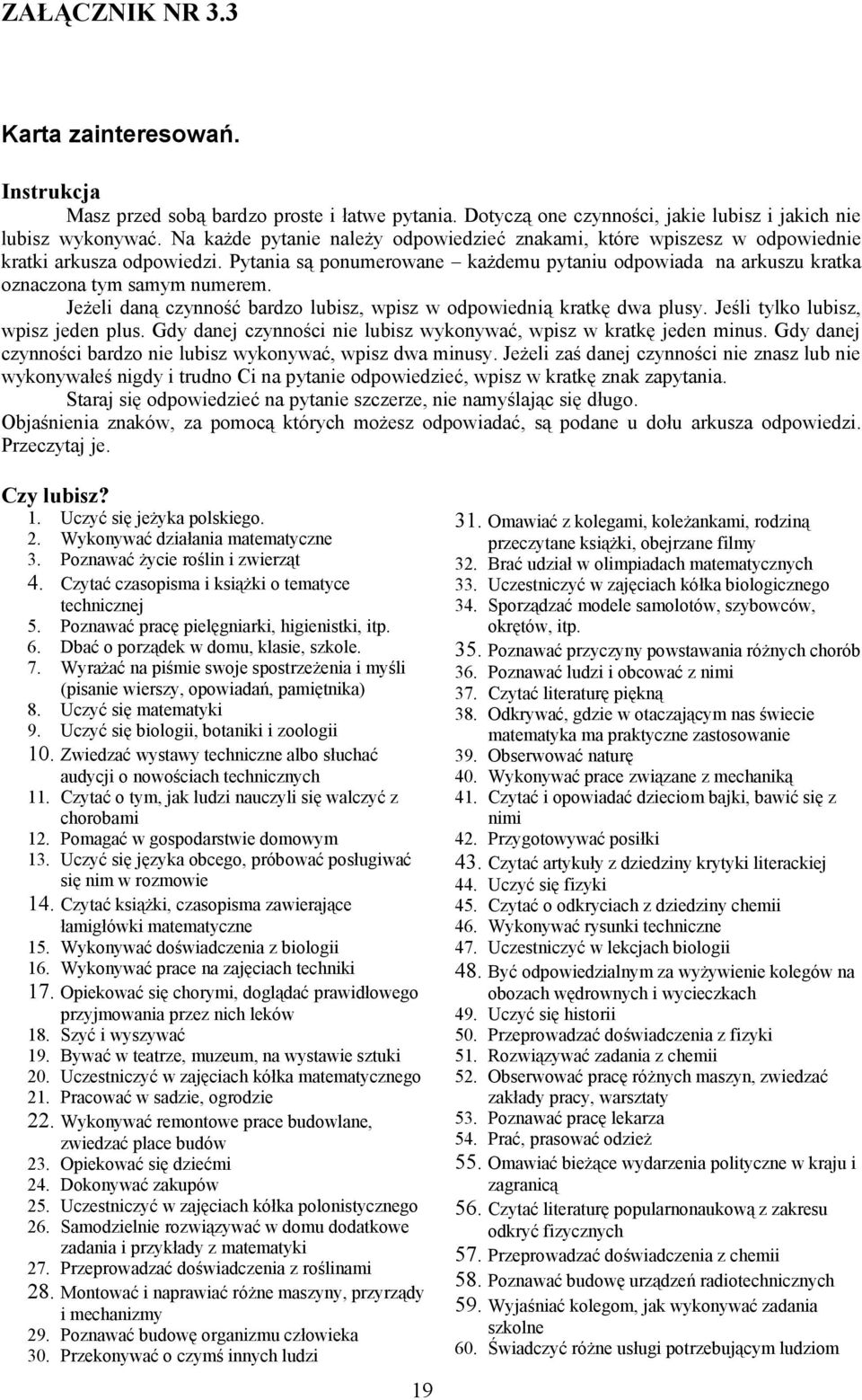 Jeżeli daną czynność bardzo lubisz, wpisz w odpowiednią kratkę dwa plusy. Jeśli tylko lubisz, wpisz jeden plus. Gdy danej czynności nie lubisz wykonywać, wpisz w kratkę jeden minus.