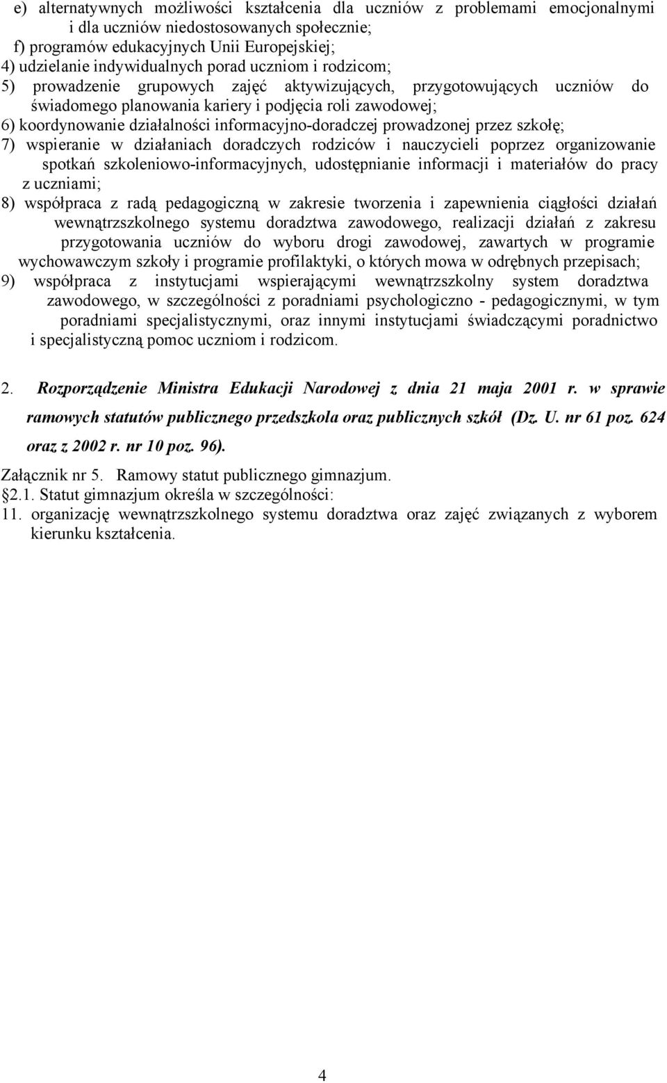 informacyjnodoradczej prowadzonej przez szkołę; 7) wspieranie w działaniach doradczych rodziców i nauczycieli poprzez organizowanie spotkań szkoleniowoinformacyjnych, udostępnianie informacji i