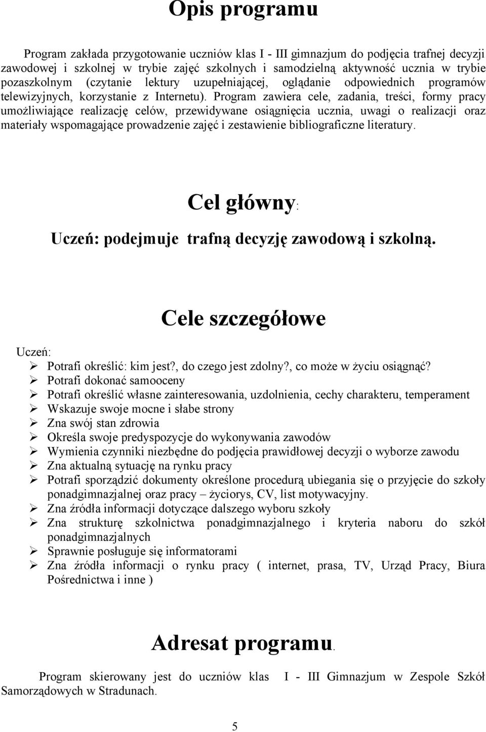 Program zawiera cele, zadania, treści, formy pracy umożliwiające realizację celów, przewidywane osiągnięcia ucznia, uwagi o realizacji oraz materiały wspomagające prowadzenie zajęć i zestawienie