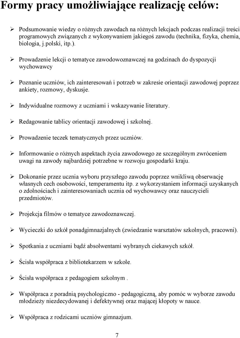 Prowadzenie lekcji o tematyce zawodowoznawczej na godzinach do dyspozycji wychowawcy Poznanie uczniów, ich zainteresowań i potrzeb w zakresie orientacji zawodowej poprzez ankiety, rozmowy, dyskusje.