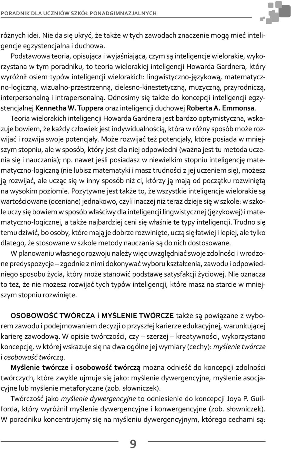 inteligencji wielorakich: lingwistyczno-językową, matematyczno-logiczną, wizualno-przestrzenną, cielesno-kinestetyczną, muzyczną, przyrodniczą, interpersonalną i intrapersonalną.