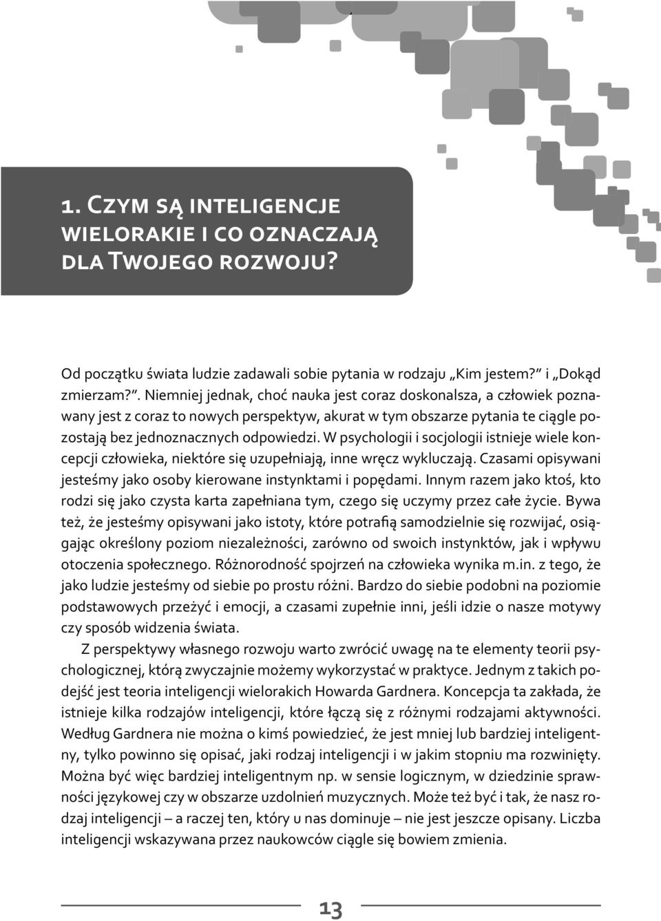 W psychologii i socjologii istnieje wiele koncepcji człowieka, niektóre się uzupełniają, inne wręcz wykluczają. Czasami opisywani jesteśmy jako osoby kierowane instynktami i popędami.