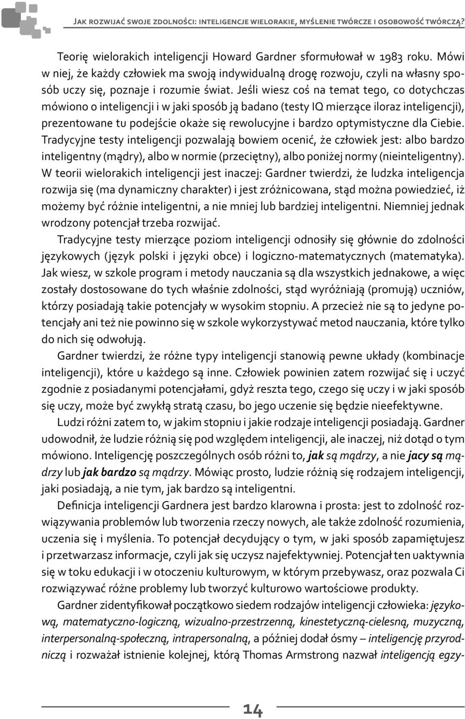 Jeśli wiesz coś na temat tego, co dotychczas mówiono o inteligencji i w jaki sposób ją badano (testy IQ mierzące iloraz inteligencji), prezentowane tu podejście okaże się rewolucyjne i bardzo