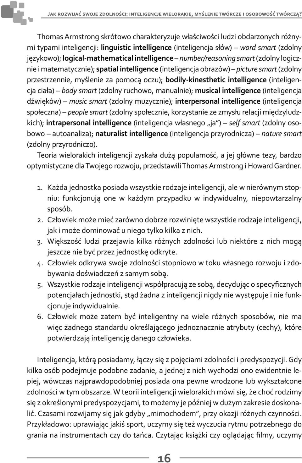 intelligence number/reasoning smart (zdolny logicznie i matematycznie); spatial intelligence (inteligencja obrazów) picture smart (zdolny przestrzennie, myślenie za pomocą oczu); bodily-kinesthetic