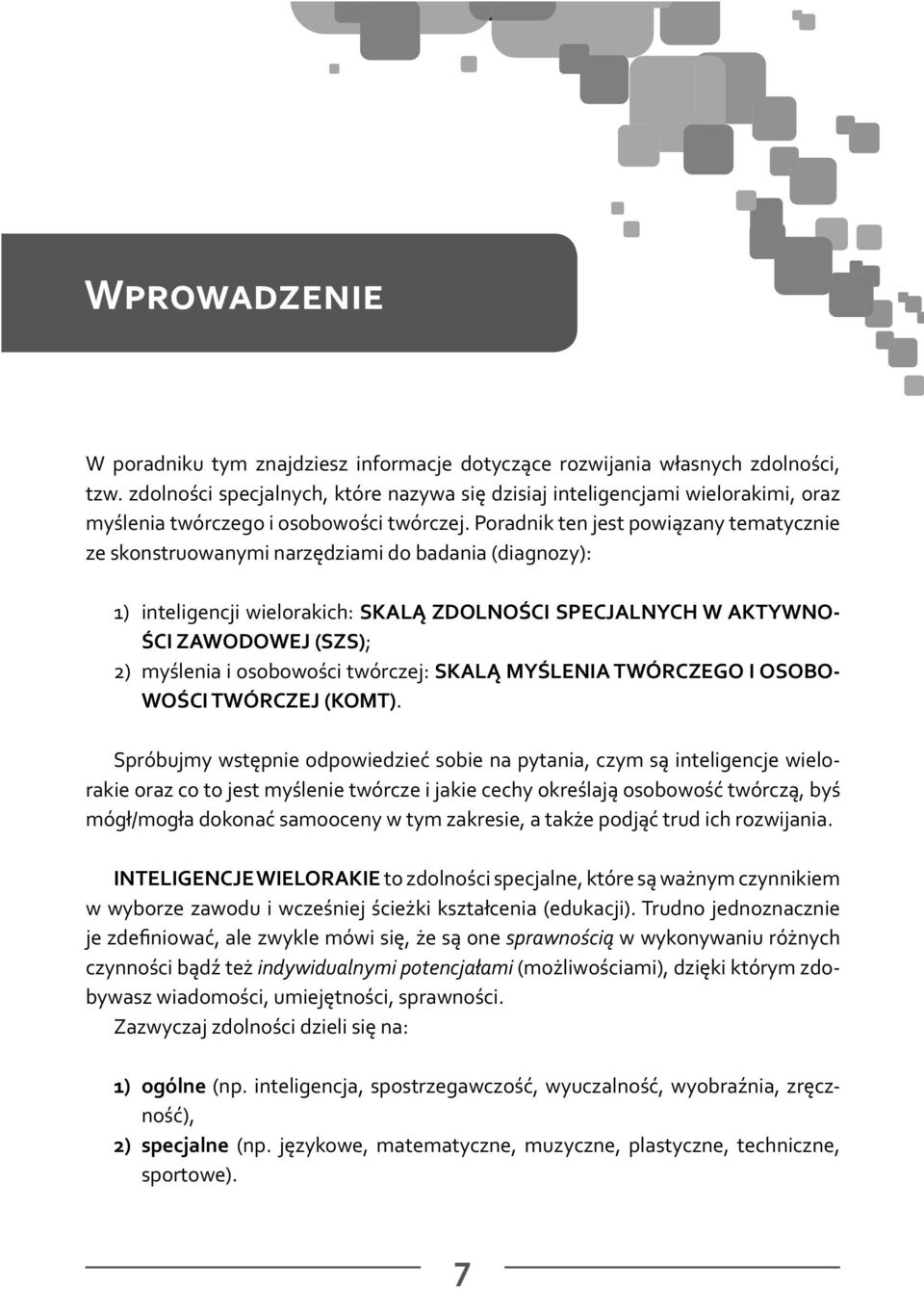 Poradnik ten jest powiązany tematycznie ze skonstruowanymi narzędziami do badania (diagnozy): 1) inteligencji wielorakich: SKALĄ ZDOLNOŚCI SPECJALNYCH W AKTYWNO- ŚCI ZAWODOWEJ (SZS); 2) myślenia i