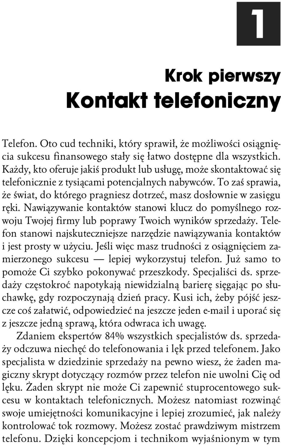 To zaś sprawia, że świat, do którego pragniesz dotrzeć, masz dosłownie w zasięgu ręki. Nawiązywanie kontaktów stanowi klucz do pomyślnego rozwoju Twojej firmy lub poprawy Twoich wyników sprzedaży.