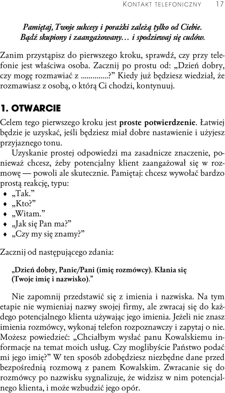 ..? Kiedy już będziesz wiedział, że rozmawiasz z osobą, o którą Ci chodzi, kontynuuj. 1. OTWARCIE Celem tego pierwszego kroku jest proste potwierdzenie.