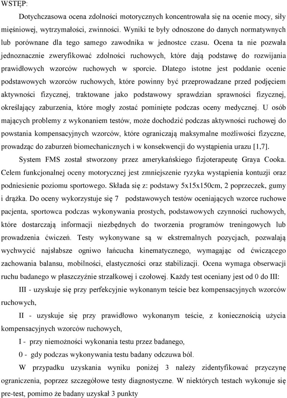 Ocena ta nie pozwała jednoznacznie zweryfikować zdolności ruchowych, które dają podstawę do rozwijania prawidłowych wzorców ruchowych w sporcie.