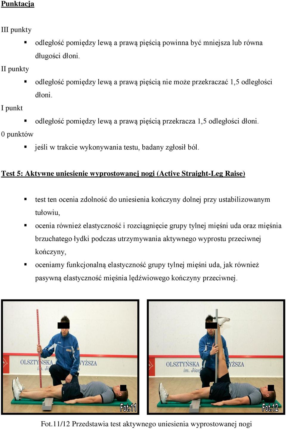 Test 5: Aktywne uniesienie wyprostowanej nogi (Active Straight-Leg Raise) test ten ocenia zdolność do uniesienia kończyny dolnej przy ustabilizowanym tułowiu, ocenia również elastyczność i