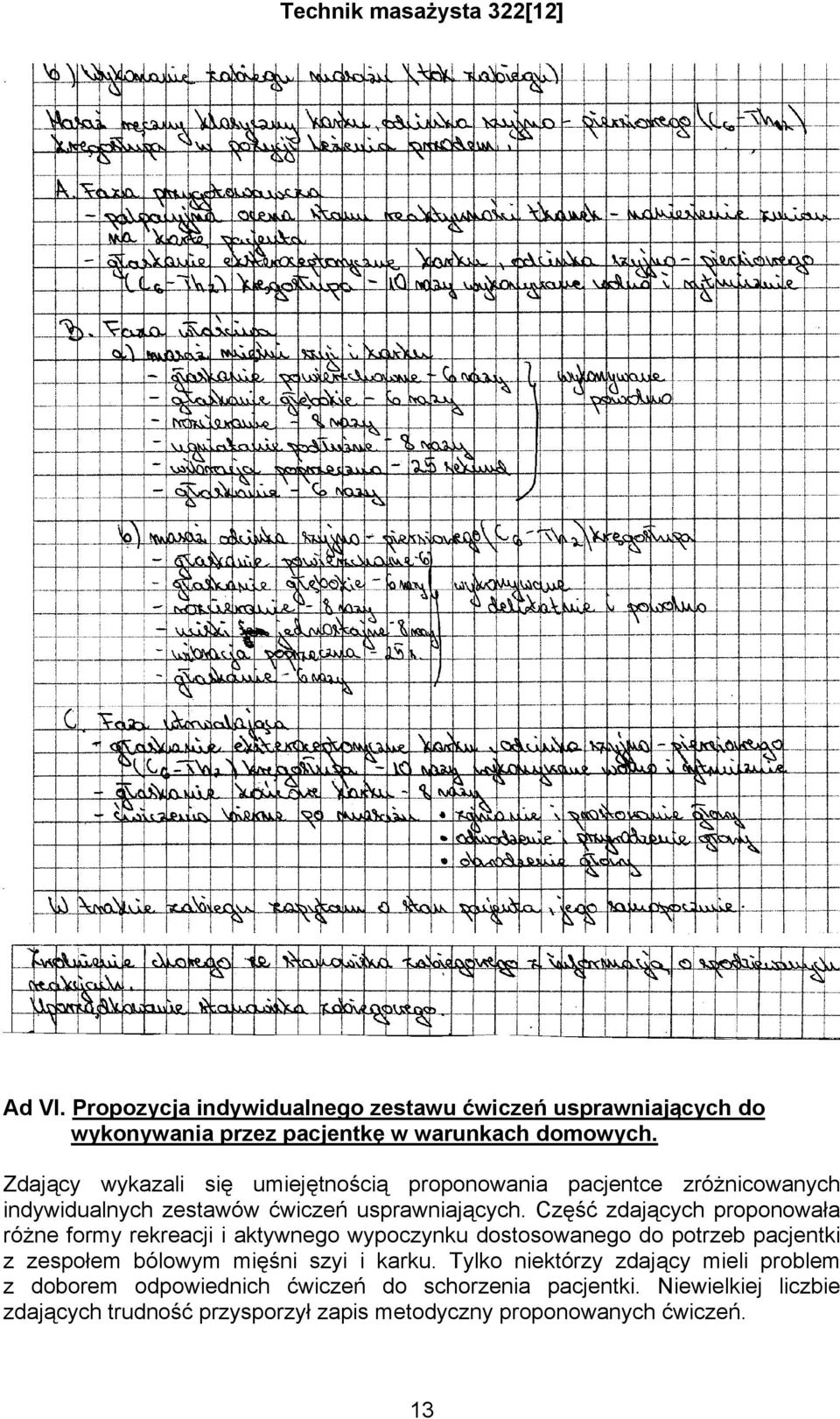 Część zdających proponowała różne formy rekreacji i aktywnego wypoczynku dostosowanego do potrzeb pacjentki z zespołem bólowym mięśni szyi i