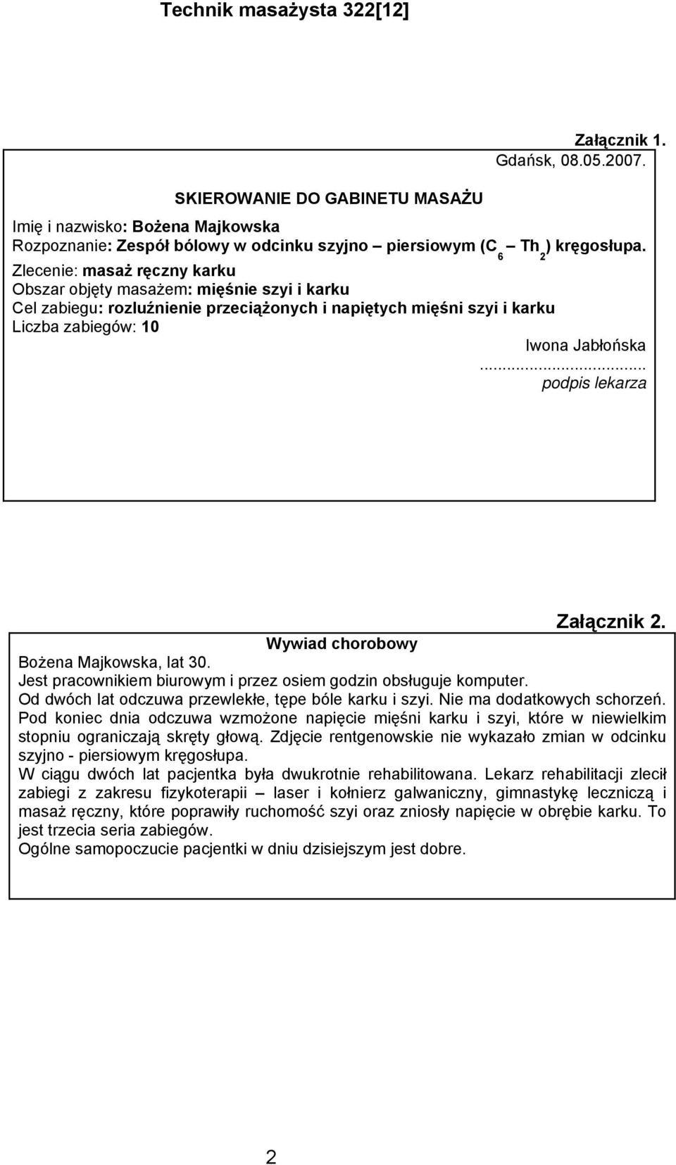 .. podpis lekarza Załącznik 2. Wywiad chorobowy Bożena Majkowska, lat 30. Jest pracownikiem biurowym i przez osiem godzin obsługuje komputer. Od dwóch lat odczuwa przewlekłe, tępe bóle karku i szyi.