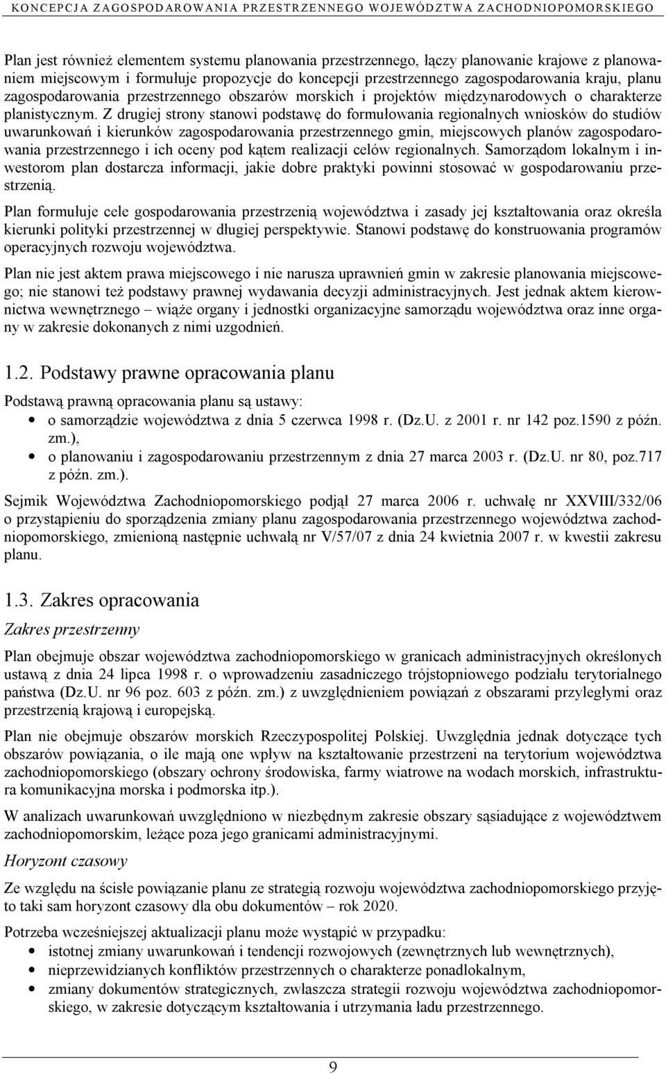 Z drugiej strony stanowi podstawę do formułowania regionalnych wniosków do studiów uwarunkowań i kierunków zagospodarowania przestrzennego gmin, miejscowych planów zagospodarowania przestrzennego i