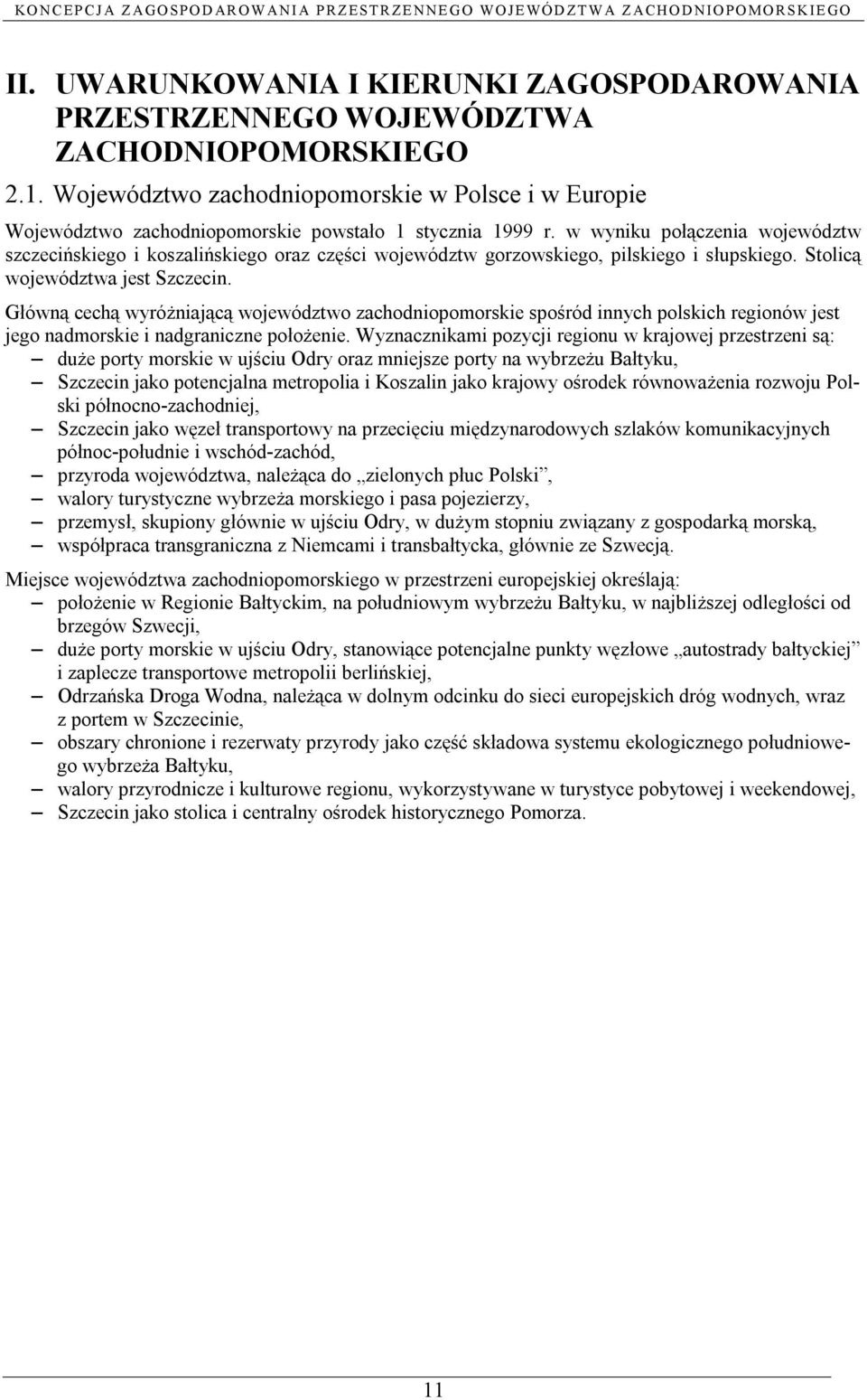 w wyniku połączenia województw szczecińskiego i koszalińskiego oraz części województw gorzowskiego, pilskiego i słupskiego. Stolicą województwa jest Szczecin.