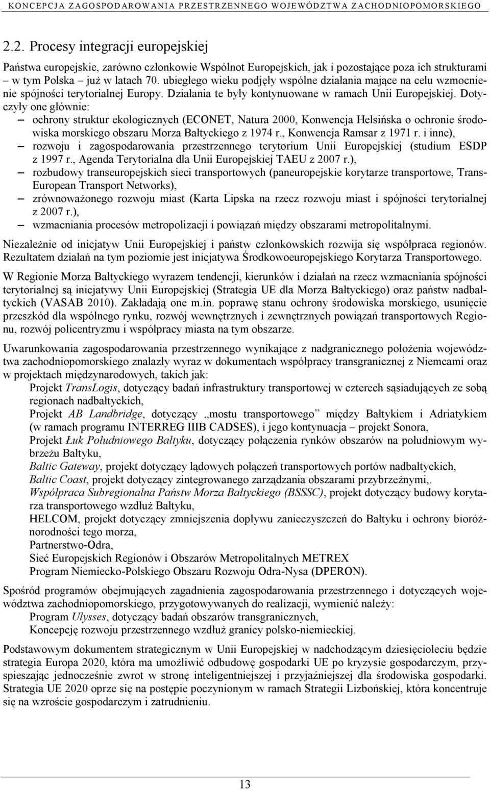 Dotyczyły one głównie: ochrony struktur ekologicznych (ECONET, Natura 2000, Konwencja Helsińska o ochronie środowiska morskiego obszaru Morza Bałtyckiego z 1974 r., Konwencja Ramsar z 1971 r.