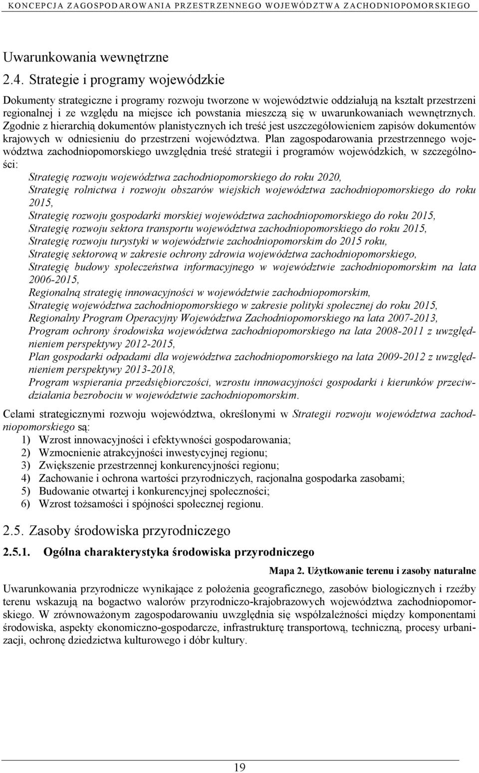 uwarunkowaniach wewnętrznych. Zgodnie z hierarchią dokumentów planistycznych ich treść jest uszczegółowieniem zapisów dokumentów krajowych w odniesieniu do przestrzeni województwa.