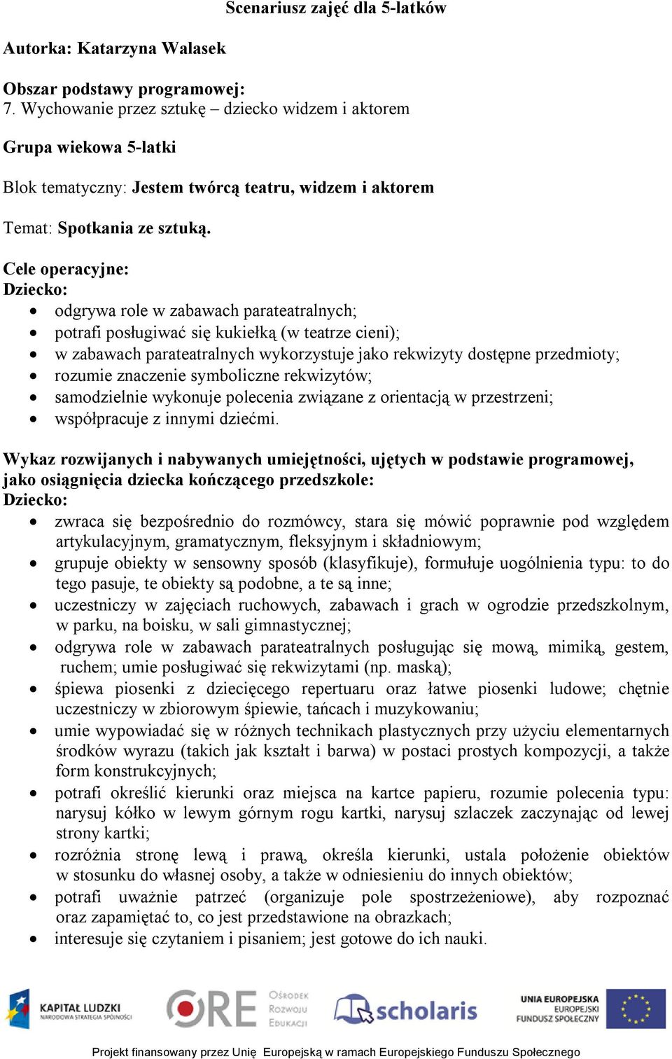 Cele operacyjne: Dziecko: odgrywa role w zabawach parateatralnych; potrafi posługiwać się kukiełką (w teatrze cieni); w zabawach parateatralnych wykorzystuje jako rekwizyty dostępne przedmioty;