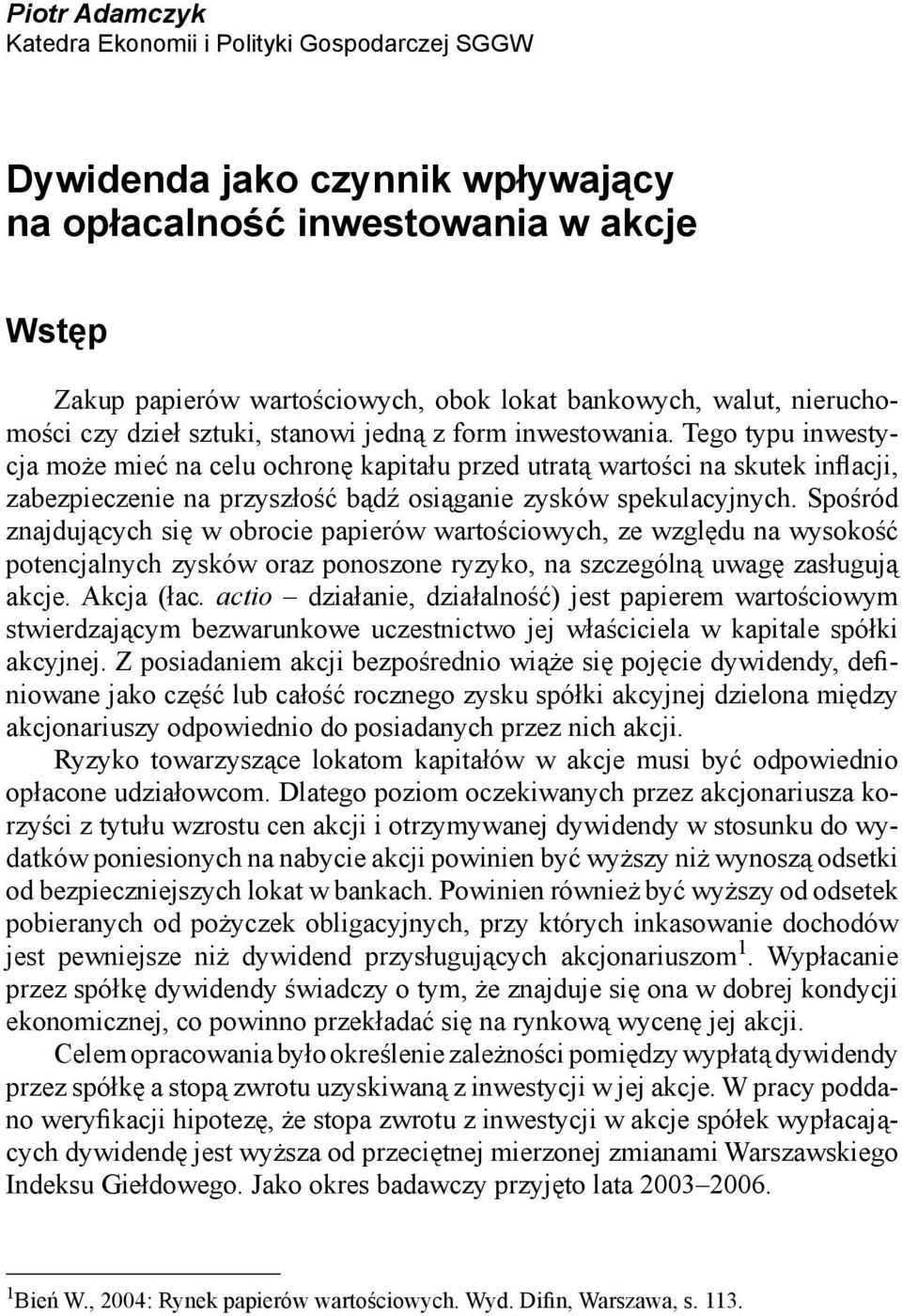 Tego typu inwestycja może mieć na celu ochronę kapitału przed utratą wartości na skutek inflacji, zabezpieczenie na przyszłość bądź osiąganie zysków spekulacyjnych.