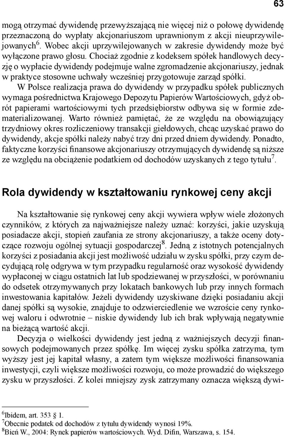 Chociaż zgodnie z kodeksem spółek handlowych decyzję o wypłacie dywidendy podejmuje walne zgromadzenie akcjonariuszy, jednak w praktyce stosowne uchwały wcześniej przygotowuje zarząd spółki.