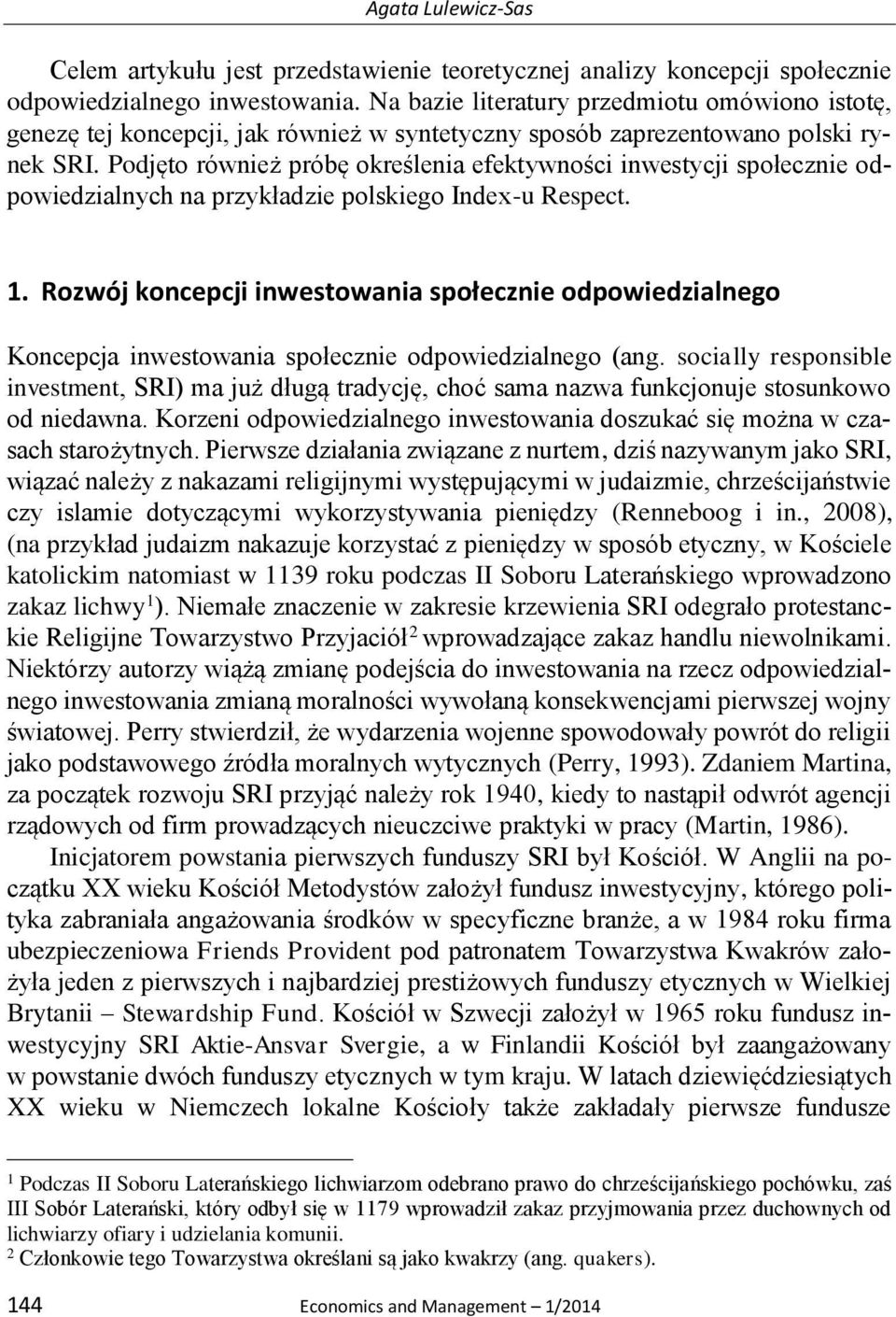 Podjęto również próbę określenia efektywności inwestycji społecznie odpowiedzialnych na przykładzie polskiego Index-u Respect. 1.