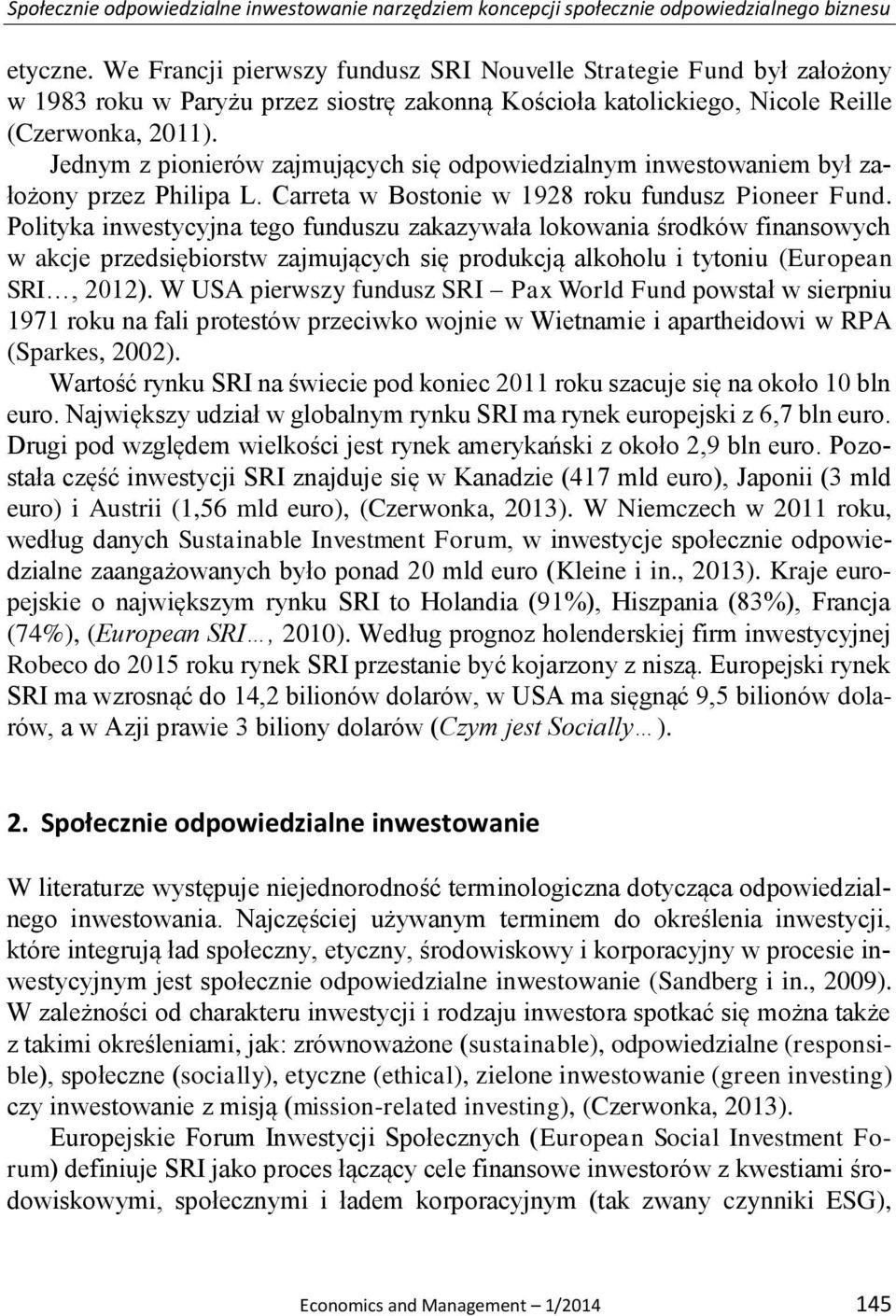 Jednym z pionierów zajmujących się odpowiedzialnym inwestowaniem był założony przez Philipa L. Carreta w Bostonie w 1928 roku fundusz Pioneer Fund.