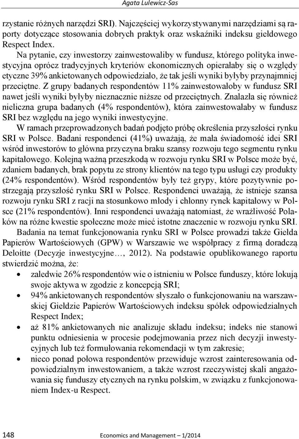 tak jeśli wyniki byłyby przynajmniej przeciętne. Z grupy badanych respondentów 11% zainwestowałoby w fundusz SRI nawet jeśli wyniki byłyby nieznacznie niższe od przeciętnych.