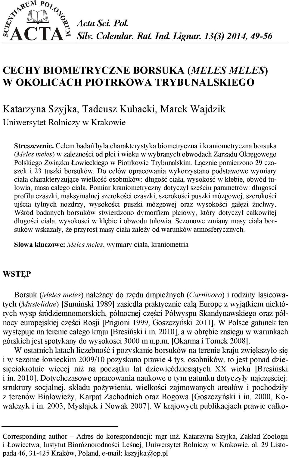 Celem badań była charakterystyka biometryczna i kraniometryczna borsuka (Meles meles) w zależności od płci i wieku w wybranych obwodach Zarządu Okręgowego Polskiego Związku Łowieckiego w Piotrkowie