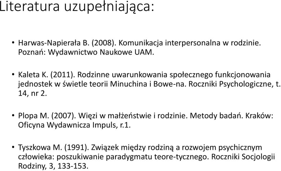 14, nr 2. Plopa M. (2007). Więzi w małżeństwie i rodzinie. Metody badań. Kraków: Oficyna Wydawnicza Impuls, r.1. Tyszkowa M. (1991).