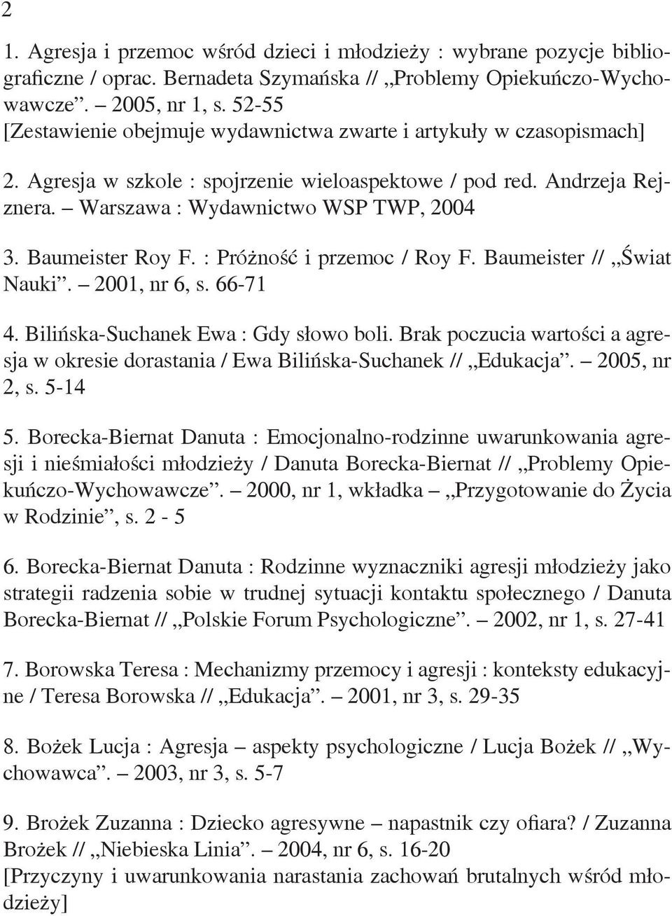 Baumeister Roy F. : Próżność i przemoc / Roy F. Baumeister // Świat Nauki. 2001, nr 6, s. 66-71 4. Bilińska-Suchanek Ewa : Gdy słowo boli.