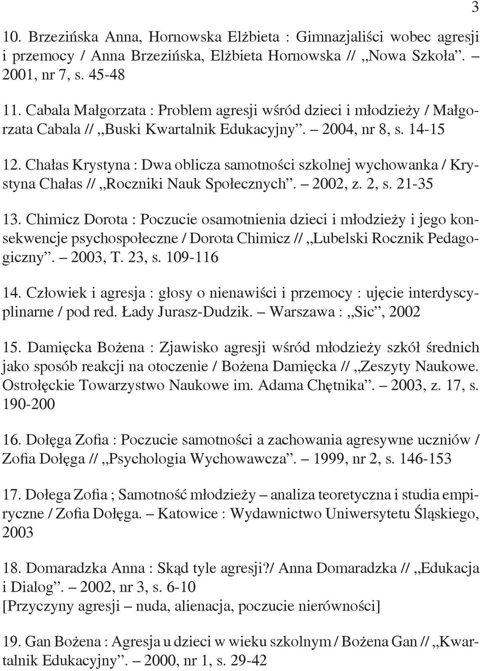 Chałas Krystyna : Dwa oblicza samotności szkolnej wychowanka / Krystyna Chałas // Roczniki Nauk Społecznych. 2002, z. 2, s. 21-35 13.