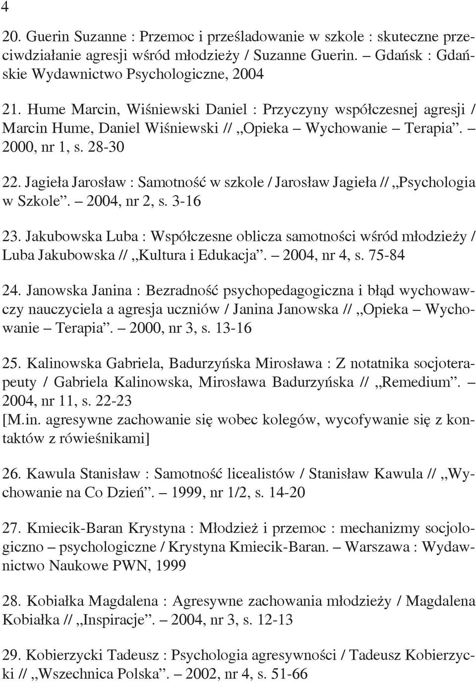 Jagieła Jarosław : Samotność w szkole / Jarosław Jagieła // Psychologia w Szkole. 2004, nr 2, s. 3-16 23.