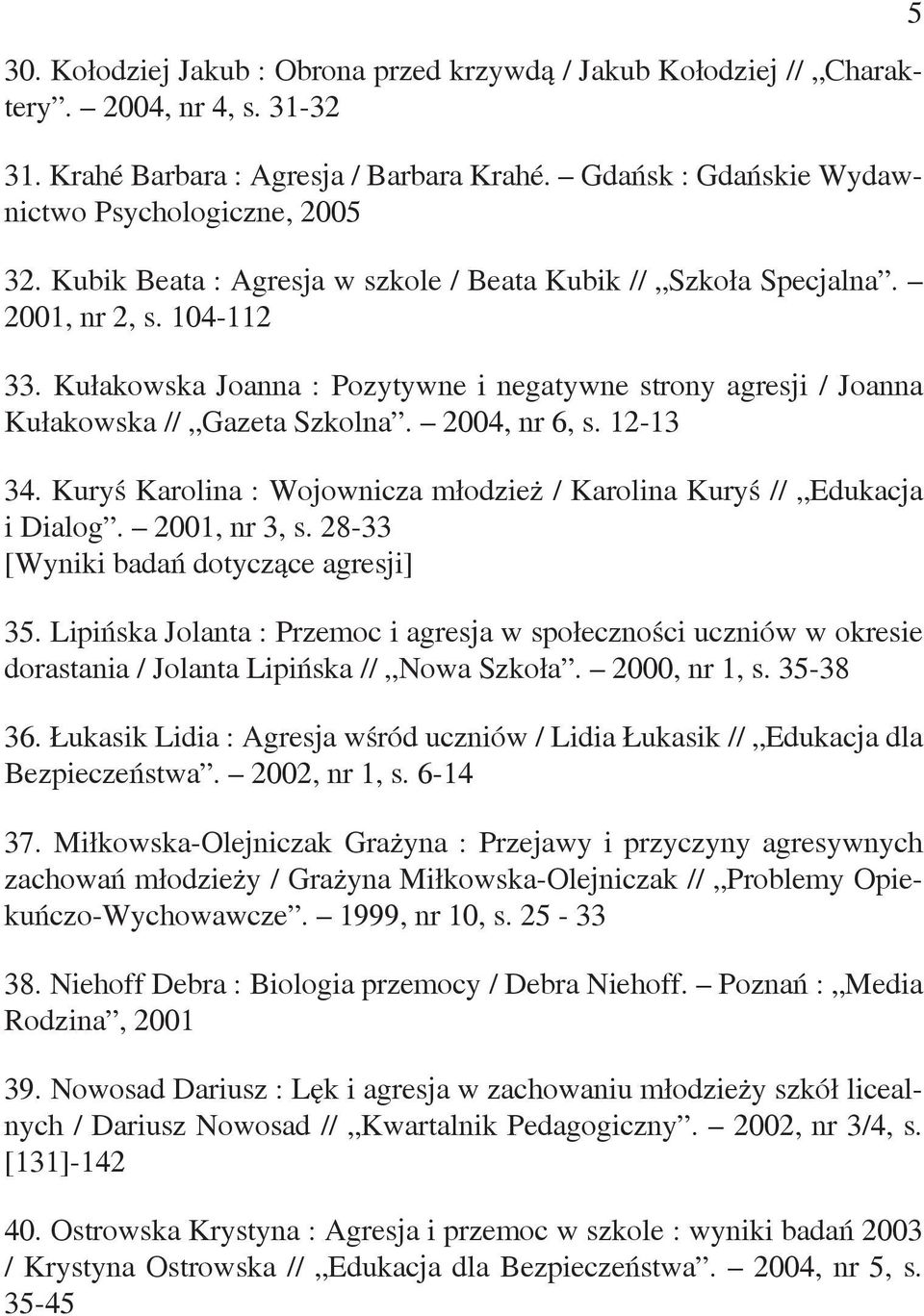 2004, nr 6, s. 12-13 34. Kuryś Karolina : Wojownicza młodzież / Karolina Kuryś // Edukacja i Dialog. 2001, nr 3, s. 28-33 [Wyniki badań dotyczące agresji] 35.