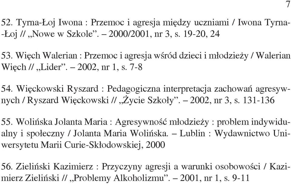 Więckowski Ryszard : Pedagogiczna interpretacja zachowań agresywnych / Ryszard Więckowski // Życie Szkoły. 2002, nr 3, s. 131-136 55.