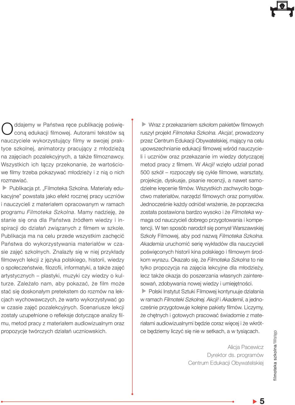 Wszystkich ich łączy przekonanie, że wartościowe filmy trzeba pokazywać młodzieży i z nią o nich rozmawiać. f Publikacja pt. Filmoteka Szkolna.