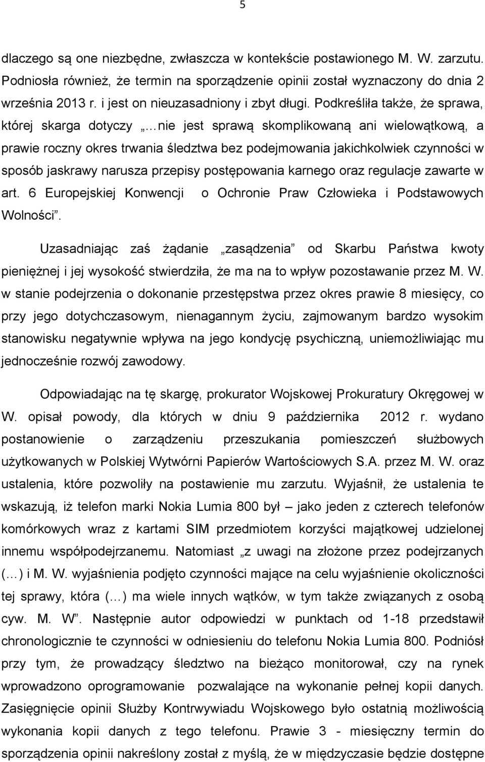 Podkreśliła także, że sprawa, której skarga dotyczy nie jest sprawą skomplikowaną ani wielowątkową, a prawie roczny okres trwania śledztwa bez podejmowania jakichkolwiek czynności w sposób jaskrawy