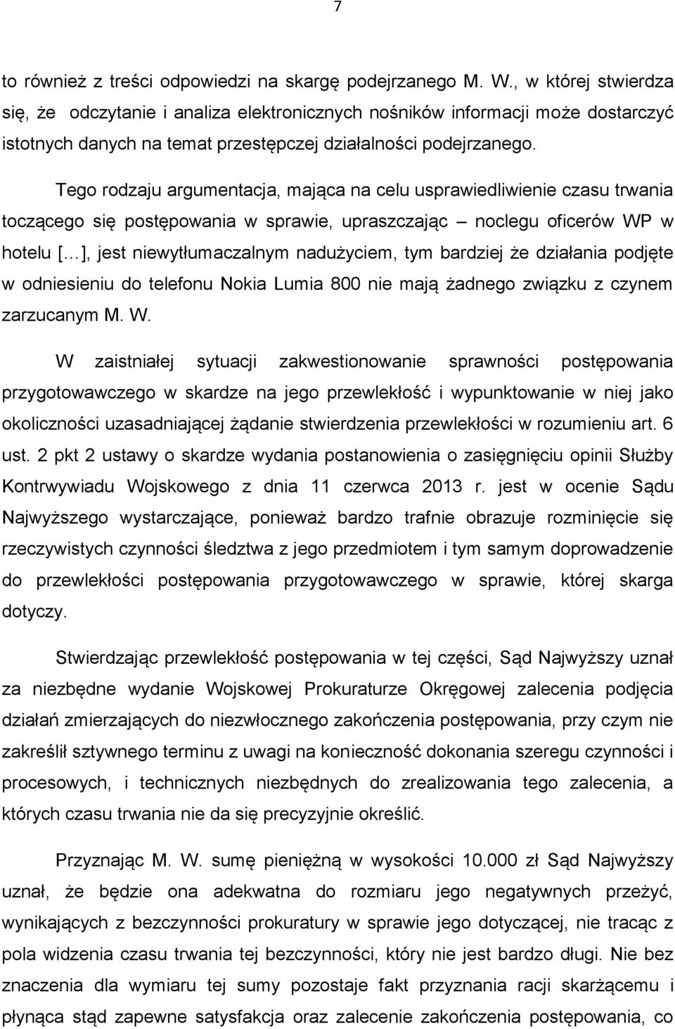 Tego rodzaju argumentacja, mająca na celu usprawiedliwienie czasu trwania toczącego się postępowania w sprawie, upraszczając noclegu oficerów WP w hotelu [ ], jest niewytłumaczalnym nadużyciem, tym