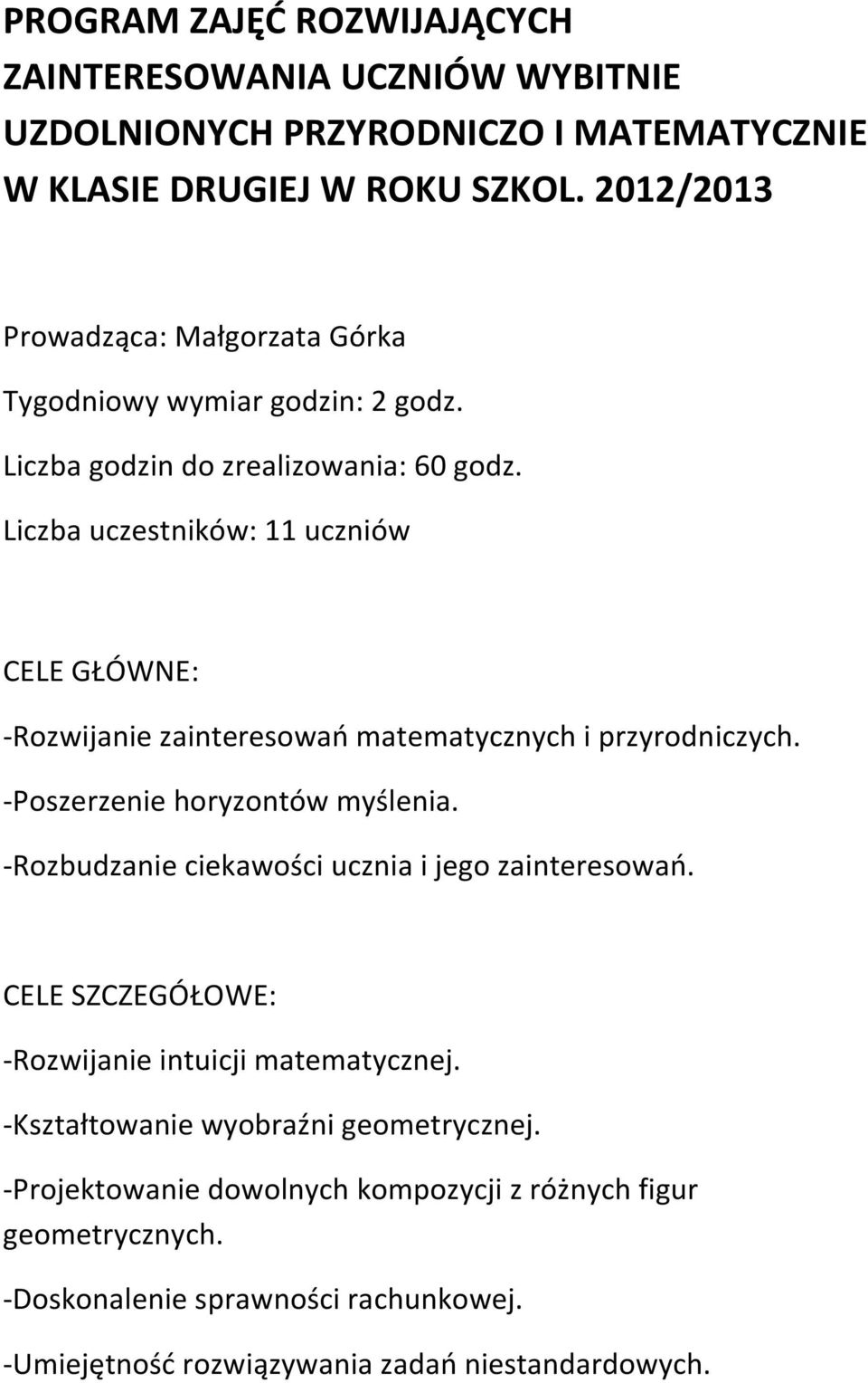 Liczba uczestników: 11 uczniów CELE GŁÓWNE: -Rozwijanie zainteresowań matematycznych i przyrodniczych. -Poszerzenie horyzontów myślenia.