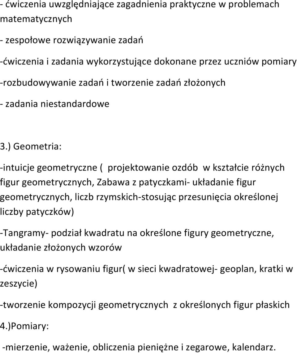 ) Geometria: -intuicje geometryczne ( projektowanie ozdób w kształcie różnych figur geometrycznych, Zabawa z patyczkami- układanie figur geometrycznych, liczb rzymskich-stosując przesunięcia