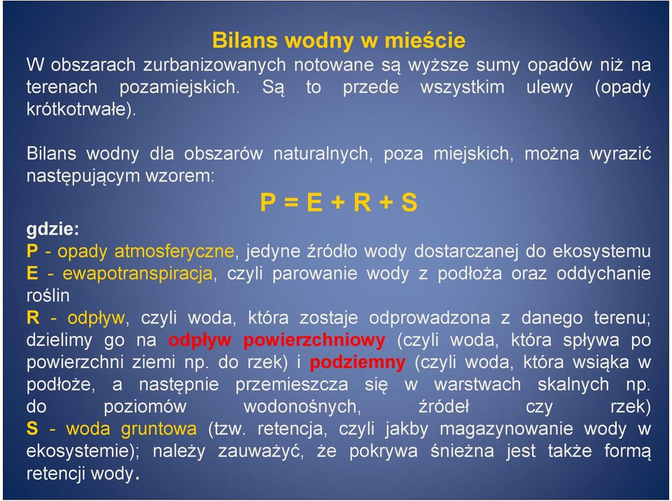 ewapotranspiracja, czyli parowanie wody z podłoża oraz oddychanie roślin R - odpływ, czyli woda, która zostaje odprowadzona z danego terenu; dzielimy go na odpływ powierzchniowy (czyli woda, która