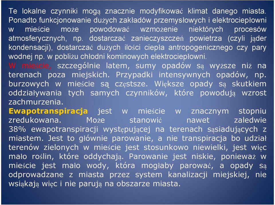 dostarczać zanieczyszczeń powietrza (czyli jąder kondensacji), dostarczać dużych ilości ciepła antropogenicznego czy pary wodnej np. w pobliżu chłodni kominowych elektrociepłowni.