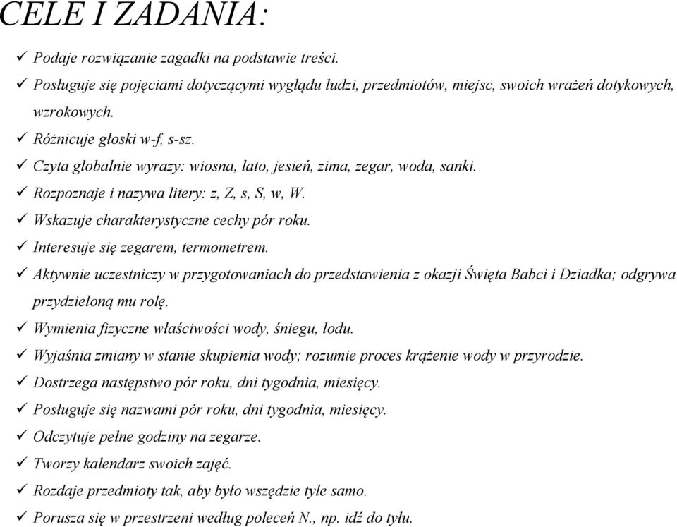 Interesuje się zegarem, termometrem. Aktywnie uczestniczy w przygotowaniach do przedstawienia z okazji Święta Babci i Dziadka; odgrywa przydzieloną mu rolę.