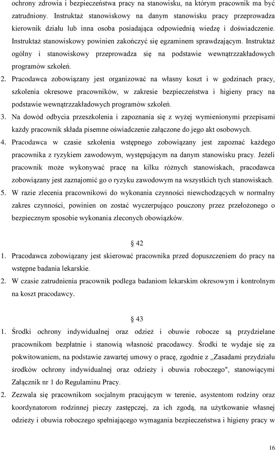 Instruktaż stanowiskowy powinien zakończyć się egzaminem sprawdzającym. Instruktaż ogólny i stanowiskowy przeprowadza się na podstawie wewnątrzzakładowych programów szkoleń. 2.