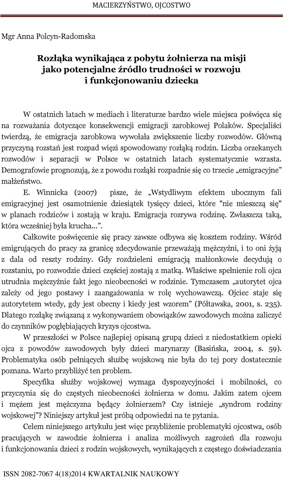 Główną przyczyną rozstań jest rozpad więzi spowodowany rozłąką rodzin. Liczba orzekanych rozwodów i separacji w Polsce w ostatnich latach systematycznie wzrasta.