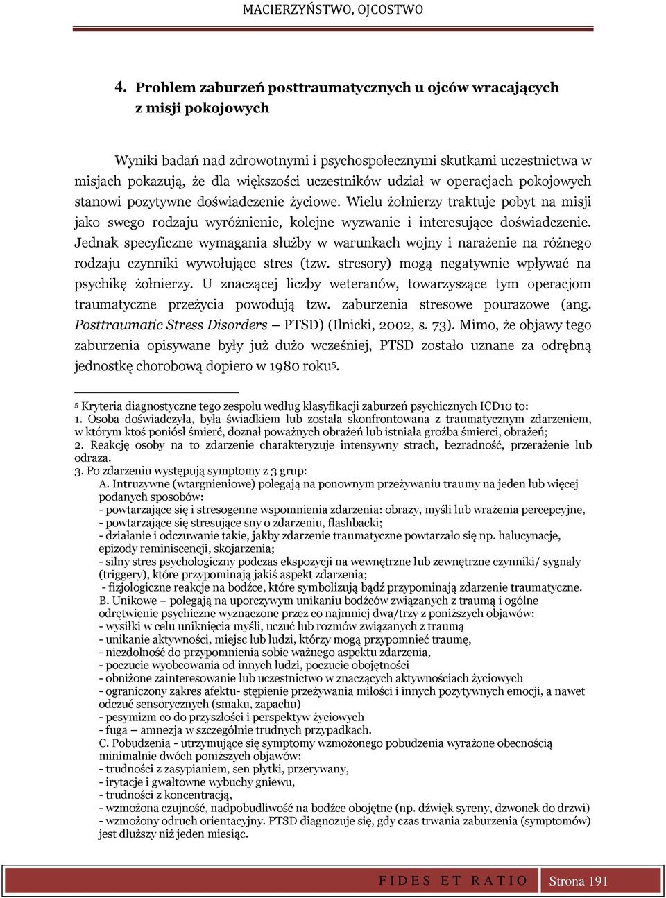 Jednak specyficzne wymagania służby w warunkach wojny i narażenie na różnego rodzaju czynniki wywołujące stres (tzw. stresory) mogą negatywnie wpływać na psychikę żołnierzy.