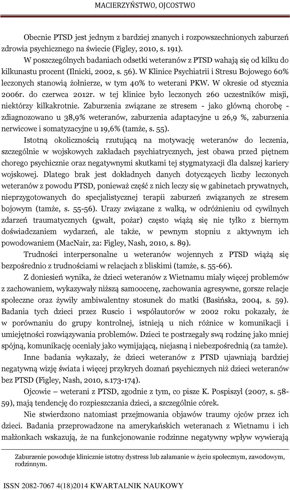 W Klinice Psychiatrii i Stresu Bojowego 60% leczonych stanowią żołnierze, w tym 40% to weterani PKW. W okresie od stycznia 2006r. do czerwca 2012r.